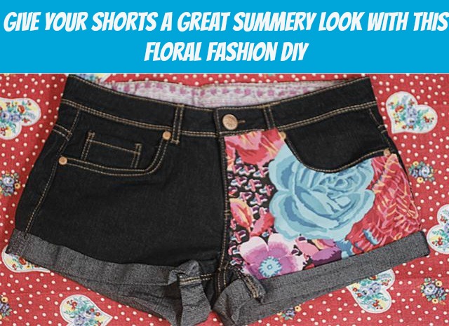 Give Your Shorts a Great Summery Look with This Floral Fashion DIY